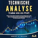Technische Analyse - Traden wie ein Profi: Wie Sie mit den Optionsstrategien der Super-Erfolgreichen an der Börse intelligent investieren, höchstprofitabel handeln und Ihr Risik