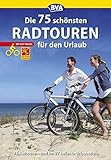 Die 75 schönsten Radtouren für den Urlaub mit GPS-Tracks: Tagestouren rund um 27 beliebte Urlaubsziele in Deutschland (Die schönsten Radtouren und Radfernwege in Deutschland)