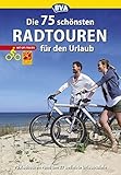 Die 75 schönsten Radtouren für den Urlaub mit GPS-Tracks: Tagestouren rund um 27 beliebte Urlaubsziele in Deutschland (Die schönsten Radtouren und Radfernwege in Deutschland)