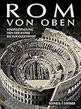 Rom von oben: Stadtgestaltung von der Antike bis zur Gegenw