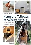 Kompost-Toiletten für Garten und Freizeit: Sanitärtechnik ohne Wasser und Chemie: Sanitrtechnik ohne Wasser und C