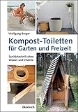 Kompost-Toiletten für Garten und Freizeit: Sanitärtechnik ohne Wasser und Chemie: Sanitrtechnik ohne Wasser und C