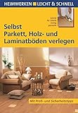 Selbst Parkett, Holz- und Laminatböden verlegen: Mit Profi- & Sicherheitstipps (Heimwerken leicht & schnell)