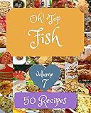 Oh! Top 50 Fish Recipes Volume 7: A Fish Cookbook for Your Gathering (English Edition)