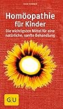 Homöopathie für Kinder: Die wichtigsten Mittel für eine natürliche, sanfte Behandlung (GU Großer Kompass Partnerschaft & Familie)