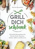 Grill dich schlank: 50 leichte Rezeptideen für Fleisch, Fisch, Gemüse, Salate, Soßen und D