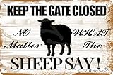 Blechschild mit Aufschrift 'Keep The Gate Closed No Matter What The Sheep Say', 20,3 x 30,5 cm, Retro-Look, Dekoration für Zuhause, Küche, Badezimmer, Bauernhof, Garten, Garage, inspirierende Z