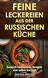 Feine Leckereien aus der russischen Küche: Russisch traditionelle Rezepte zum selber k