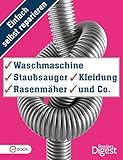 Einfach selbst reparieren - Waschmaschine, Staubsauger, Kleidung, Rasenmäher und Co.: Mehr als 150 praktische Tipps und Tricks für Haushalt und G