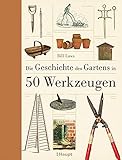 Die Geschichte des Gartens in 50 Werkzeug