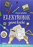 Elektronik ganz leicht: Elektronik endlich richtig verstehen und sogar Spaß daran finden!