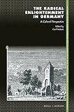 The Radical Enlightenment in Germany: A Cultural Perspective (Internationale Forschungen Zur Allgemeinen Und Vergleichenden Literaturwissenschaft, Band 195)