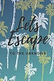 Lets Escape to the Unknown Notebook: Motivational Notebook, Diary, Journal (150 Pages, Lined, 6' x 9')