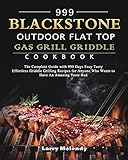 999 Blackstone Outdoor Flat Top Gas Grill Griddle Cookbook: The Complete Guide with 999 Days Easy Tasty Effortless Griddle Grilling Recipes for Anyone Who Wants to Have An Amazing Taste B