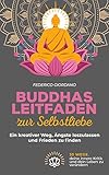 Buddhas Leitfaden zur Selbstliebe: Ein kreativer Weg, Ängste loszulassen und Frieden zu finden (Erwachen)