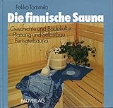 Die finnische Sauna. Geschichte und Badekultur. Planung und Selbstbau. Fertig
