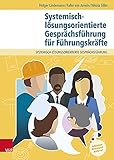 Systemisch-lösungsorientierte Gesprächsführung für Führungskräfte: Ein Lehr-, Lern- und Arbeitsbuch fü