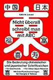 Nicht überall schreibt man mit ABC: Die Bedeutung chinesischer und japanischer Schriftzeichen. Kanji - chinesische und japanische Schriftzeichen ... (Chinesisch-Japanische Schriftzeichen)