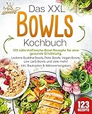 Das XXL Bowls Kochbuch - 123 nährstoffreiche Bowl Rezepte für eine gesunde Ernährung: Leckere Buddha Bowls, Poke Bowls, Vegan Bowls, Low Carb Bowls und viele mehr! Inkl. Baukasten und Nährwertangab