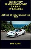 Pro Entity Framework Core 2.x & 6.x By Example: .NET Core, C#, Entity Framework Core 2019 (English Edition)