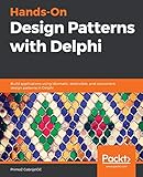 Hands-On Design Patterns with Delphi: Build applications using idiomatic, extensible, and concurrent design patterns in Delp