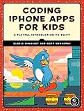 Coding iPhone Apps for Kids: A Playful Introduction to Sw