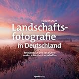 Landschaftsfotografie in Deutschland: Fotolehrbuch und Reiseführer zu den schönsten L