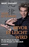 Alles ist schwer, bevor es leicht wird: Mit dem Wissen der Shaolin zu mehr Disziplin und Willensk