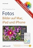 Praxisbuch zu Fotos – Bilder auf Mac, iPad und iPhone / für macOS und iOS: Fotos organisieren, op