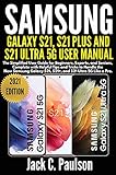 SAMSUNG GALAXY S21, S21 PLUS, AND S21 ULTRA 5G USER MANUAL: The Simplified User Guide for Beginners and Experts, Complete with Helpful Tips and Tricks ... Samsung Galaxy S21 Series (English Edition)