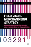 Field Visual Merchandising Strategy: Developing a National In-store Strategy Using a Merchandising Service Organization (English Edition)