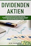 Dividenden Aktien: Wie Sie mit den richtigen Aktien und einer Dividendenstrategie ein passives Einkommen aufbauen. An der Börse Geld anlegen und Vermögen aufbauen, inkl. 10 Aktien für Börsen-Anfäng