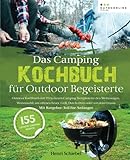 Das Camping Kochbuch für Outdoor Begeisterte: Outdoor Kochbuch mit 155 leckeren Camping Rezepten zum Camping kochen im Wohnwagen, Wohnmobil oder am offenen Feuer – Mit Ratgeber-Teil für Anfäng