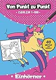 Von Punkt zu Punkt: 40 tolle Einhorn Motive im Zahlenraum von 1-100 (Zahlenfreude, Band 10)