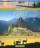 50 Highlights von Peru in einem Bildband: erleben Sie Stätten der Inkas, Tropischen Regenwald, die Anden, eine Flusskreuzfahrt auf dem Amazonas und ... Die 50 Ziele, die Sie gesehen hab