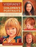 Vibrant Children's Portraits: Painting Beautiful Hair and Skin Tones with Oils (English Edition)