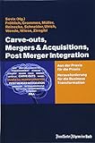 Carve-outs, Mergers & Acquisitions, Post Merger Integration: Aus der Praxis für die Praxis. Herausforderung für die Business Transformation: Aus der ... für die Business T