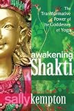 Awakening Shakti: The Transformative Power of the Goddesses of Yoga (English Edition)