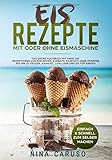 Eis Rezepte - Mit oder Ohne Eismaschine: Das große Kochbuch mit über 200 Rezeptideen von Eiscremes, Sorbets, Parfaits oder Frappes bis hin zu Frozen Joghurt, Low Carb und Eis fü