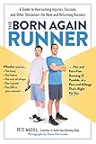 The Born Again Runner: A Guide to Overcoming Excuses, Injuries, and Other Obstacles for New and Returning R