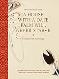 Rakowitz, M: House with a Date Palm Will Never Starve: Cooking with Date Syrup: Forty-One Chefs and an Artist Create New and Classic Dishes with a Traditional Middle Eastern Ing