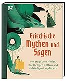 Griechische Mythen und Sagen: Von tragischen Helden, streitlustigen Göttern und vielköpfigen Ung