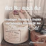 Aus NEU mach ALT: Grundlagen, Techniken & Projekte zur liebevollen Alterung für den Brocante-S