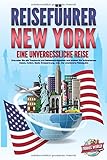 REISEFÜHRER NEW YORK - Eine unvergessliche Reise: Erkunden Sie alle Traumorte und Sehenswürdigkeiten und erleben Sie kulinarisches Essen, Action, Spaß, Entspannung, uvm. - Der praxisnahe Reiseg