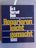 Reparieren leicht gemacht. Das Do it yourself Buch für Haus, Garten, Garage und F