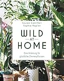 Wild at Home: Eine Anleitung für glückliche Zimmerp