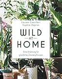 Wild at Home: Eine Anleitung für glückliche Zimmerp