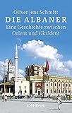 Die Albaner: Eine Geschichte zwischen Orient und Ok