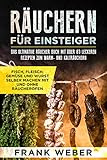 Räuchern für Einsteiger: Das ultimative Räucher Buch mit über 80 leckeren Rezepten zum Warm- und Kalträuchern: Fisch, Fleisch, Gemüse und Wurst selber machen mit und ohne R