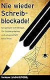 Nie wieder Schreibblockade: 120 geniale Schreibtipps für Studienarbeiten und wissenschaftliche Texte (das perfekte Buch für jede Hausarbeit, Bachelorarbeit oder Masterarbeit)